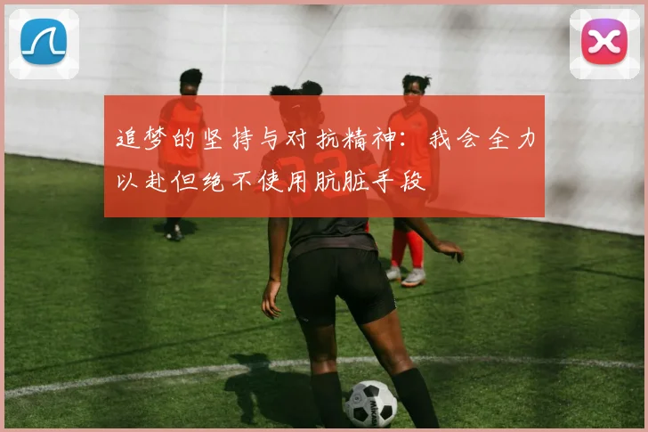 追梦的坚持与对抗精神：我会全力以赴但绝不使用肮脏手段